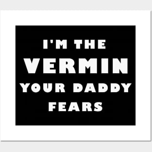 I'm The Vermin Your Daddy Fears Posters and Art